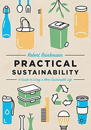 practical sustainability a guide to a more sustainable life 1st edition robert brinkmann 3030737810,
