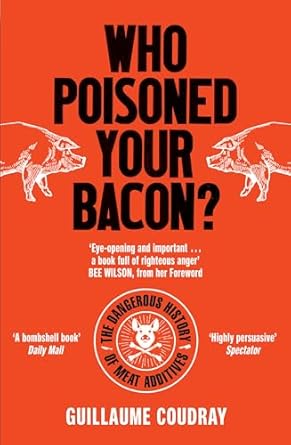 who poisoned your bacon the dangerous history of meat additives 1st edition guillaume coudray 1785787861,
