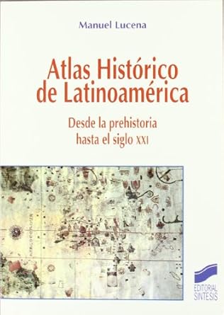atlas historico de latinoamerica desde la prehistoria hasta el siglo xxi 1st edition manuel lucena salmoral