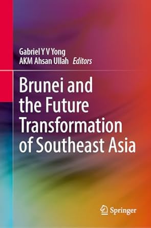 brunei and the future transformation of southeast asia 1st edition gabriel y v yong ,a k m ahsan ullah