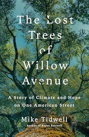 the lost trees of willow avenue a story of climate and hope on one american street 1st edition mike tidwell
