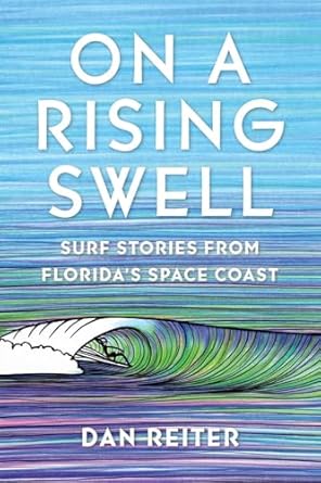 on a rising swell surf stories from floridas space coast 1st edition dan reiter 0813080975, 978-0813080970