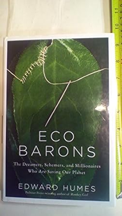 eco barons the dreamers schemers and millionaires who are saving our planet 1st edition edward humes