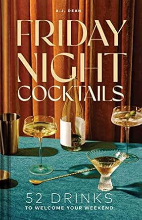 friday night cocktails 52 drinks to welcome your weekend 1st edition a j dean 1685554865, 978-1685554866