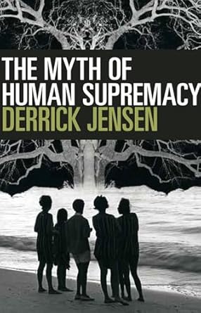 the myth of human supremacy 1st edition derrick jensen 1609806786, 978-1609806781