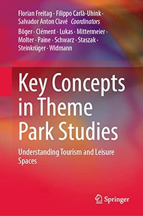 key concepts in theme park studies understanding tourism and leisure spaces 1st edition florian freitag