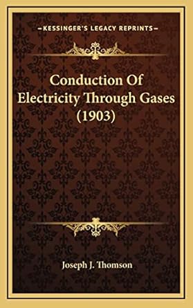 conduction of electricity through gases 1st edition joseph j thomson 1164457446, 978-1164457442