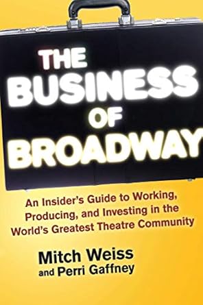 the business of broadway an insiders guide to working producing and investing in the worlds greatest theatre