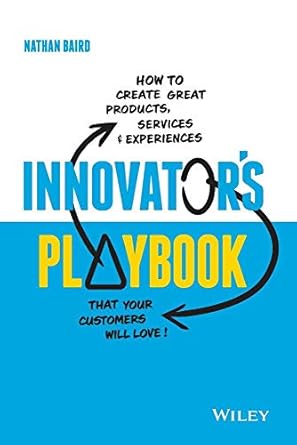 innovators playbook how to create great products services and experiences that your customers will love 1st