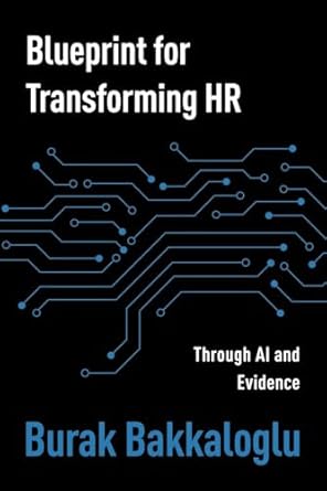blueprint for transforming hr through al and evidence 1st edition burak bakkaloglu 1966074468, 978-1966074465