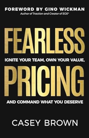 fearless pricing ignite your team own your value and command what you deserve 1st edition casey brown ,gino