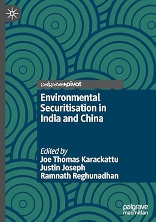 environmental securitisation in india and china 1st edition joe thomas karackattu ,justin joseph ,ramnath