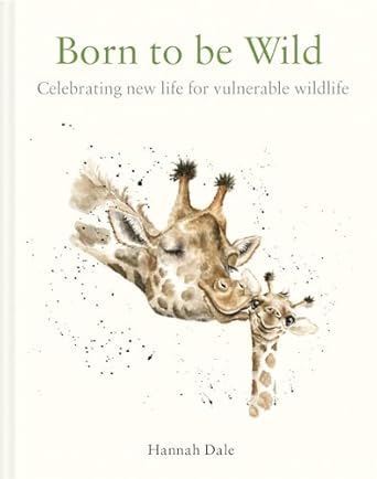 born to be wild celebrating new life for vulnerable wildlife 1st edition hannah dale 184994640x,