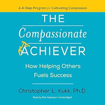 the compassionate achiever how helping others fuels success 1st edition christopher l kukk ,rick adamson