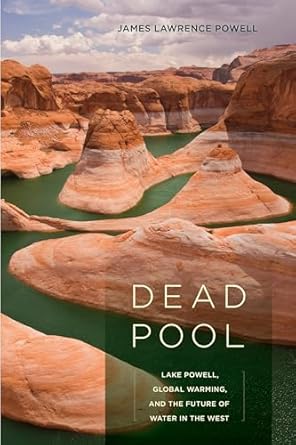 dead pool lake powell global warming and the future of water in the west 1st edition james lawrence powell