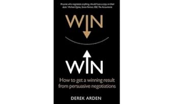 win win negotiation how to get a winning result from persuasive negotiations 1st edition derek arden