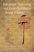 emperor huizong and late northern song china the politics of culture and the culture of politics 1st edition