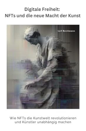 digitale freiheit nfts und die neue macht der kunst wie nfts die kunstwelt revolutionieren und kunstler