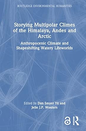 storying multipolar climes of the himalaya andes and arctic 1st edition dan smyer yu ,jelle j p wouters