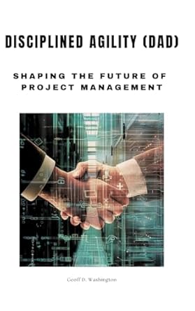 disciplined agility shaping the future of project management 1st edition geoff d washington 3384182049,