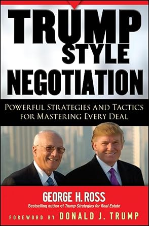trump style negotiation powerful strategies and tactics for mastering every deal 1st edition george h ross