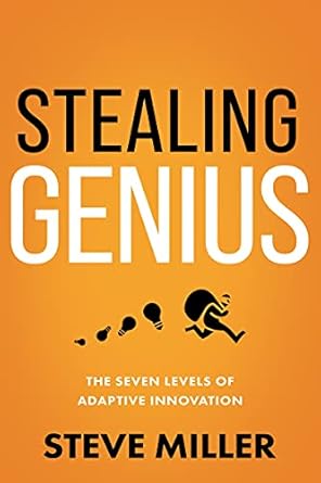 stealing genius the seven levels of adaptive innovation 1st edition steve miller 1640953434, 978-1640953437