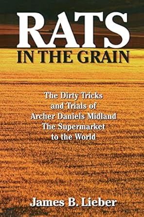 rats in the grain the dirty tricks and trials of archer daniels midland the supermarket to the world 1st