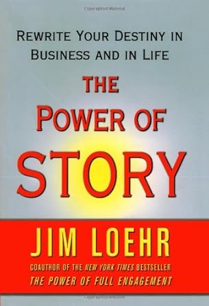the power of story rewrite your destiny in business and in life 1st edition jim loehr 0743294521,