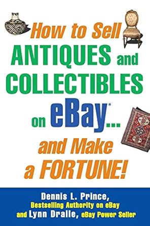how to sell antiques and collectibles on ebay and make a fortune 1st edition dennis l prince ,lynn dralle