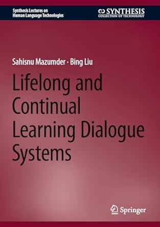 lifelong and continual learning dialogue systems 1st edition sahisnu mazumder ,bing liu 3031481887,