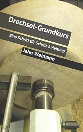 drechsel grundkurs eine schritt fur schritt anleitung 1st edition jahn weimann 197960858x, 978-1979608589