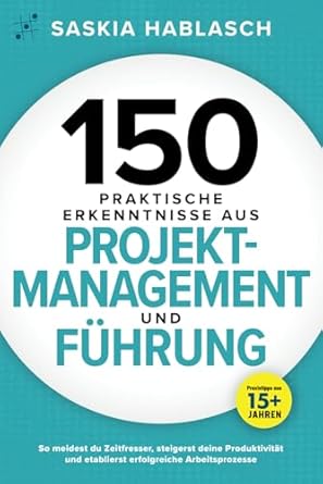 150 praktische erkenntnisse aus projektmanagement und fuhrung so meidest du zeitfresser steigerst deine
