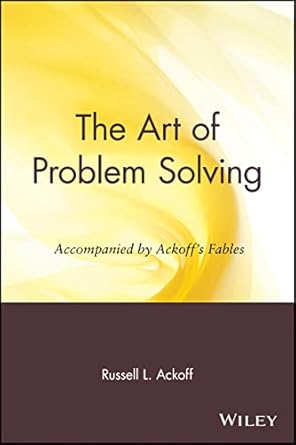 the art of problem solving accompanied by ackoffs fables 1st edition russell l ackoff 0471858080,