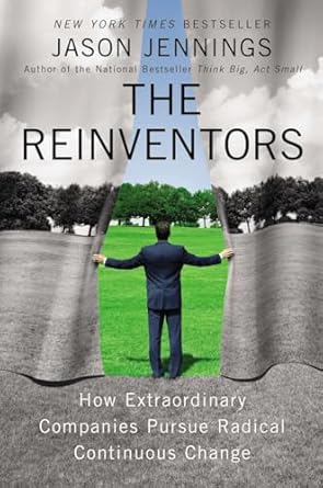 the reinventors how extraordinary companies pursue radical continuous change 1st edition jason jennings