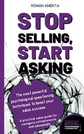stop selling start asking the most powerful psychological questioning techniques to boost your sales success