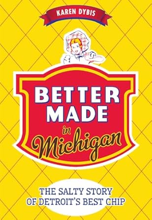 better made in michigan the salty story of detroits best chip 1st edition karen dybis 162619985x,