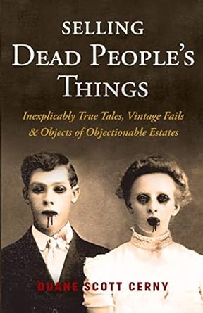 selling dead peoples things inexplicably true tales vintage fails and objects of objectionable estates 1st