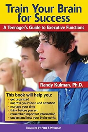 train your brain for success a teenagers guide to executive functions 1st edition randy kulman phd