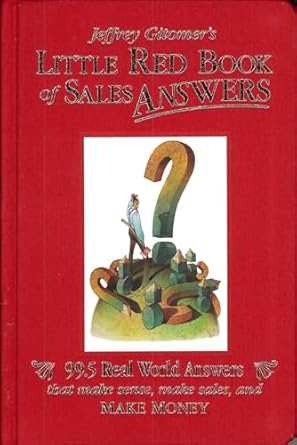 jeffrey gitomers little red book of sales answers 99 5 real world answers that make sense make sales and make