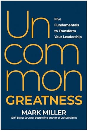 uncommon greatness five fundamentals to transform your leadership 1st edition mark miller 1637744706,