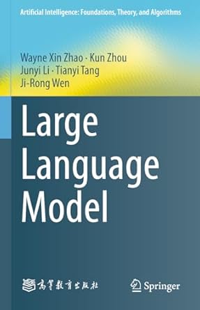large language models 1st edition wayne xin zhao ,kun zhou ,junyi li ,tianyi tang ,ji rong wen 9819662583,