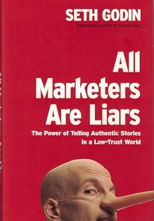 all marketers are liars the power of telling authentic stories in a low trust world 1st edition seth godin