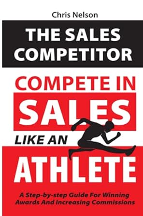 the sales competitor compete in sales like an athlete a step by step guide to winning awards and increasing