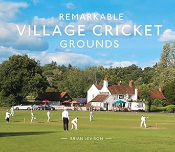 remarkable village cricket grounds an illustrated guide to the worlds atmospheric village cricket grounds 1st