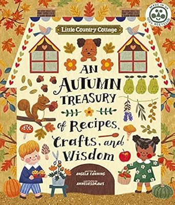 little country cottage an autumn treasury of recipes crafts and wisdom 1st edition angela ferraro fanning