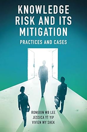 knowledge risk and its mitigation practices and cases 1st edition rongbin w b lee ,jessica y t yip ,vivien w