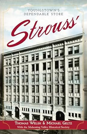 strouss youngstowns dependable store 1st edition thomas g welsh jr ,michael geltz ,mahoning valley historical