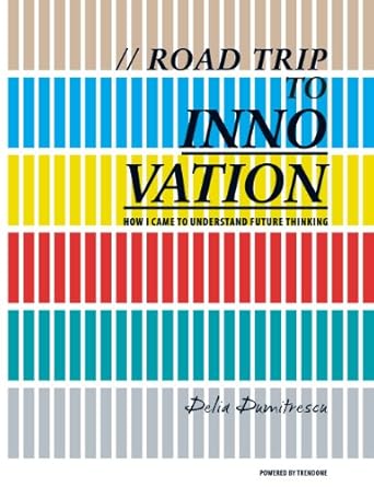 road trip to innovation how i came to understand future thinking 1st edition delia dumitrescu 300035736x,