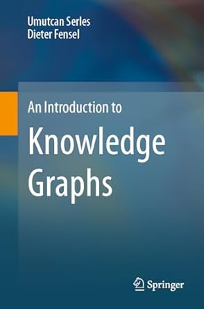 an introduction to knowledge graphs 1st edition umutcan serles ,dieter fensel 3031452550, 978-3031452550