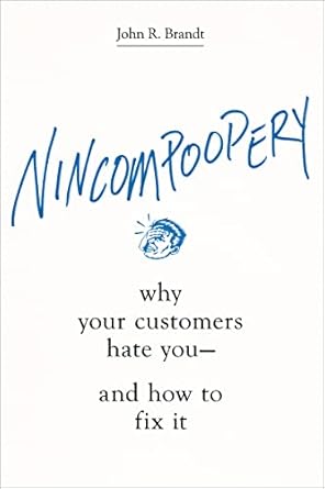 nincompoopery why your customers hate you and how to fix it 1st edition john r brandt 1400213673,